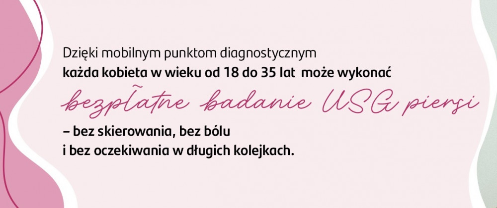 Dzięki mobilnym punktom diagnostycznym każda kobieta w wieku od 18 do 35 lat może wykonać bezpłatne badanie USG piersi – bez skierowania, bez bólu i bez oczekiwania w długich kolejkach.